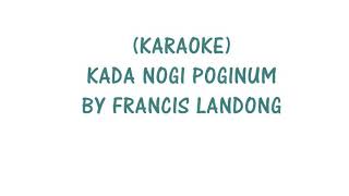 KARAOKE Kada Nogi Poginum Francis Landong [upl. by Oletta]