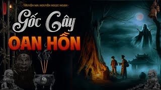 Truyện Ma Nguyễn Ngọc Ngạn  GỐC CÂY OAN HỒN  Truyện Ma Tuyển Chọn Mới Nhất [upl. by Jerman]