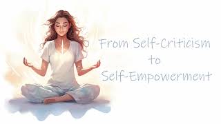 From SelfCriticism to SelfEmpowerment A Positive Self Image for a New You Guided Meditation [upl. by Geilich]