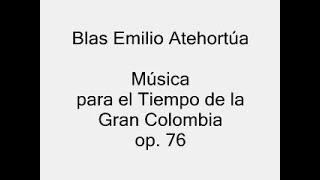 Blas Emilio Atehortúa Música para el tiempo de la gran Colombia Op76 [upl. by Maddy]