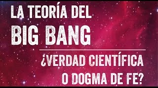 La Teoría del Big Bang ¿Verdad Científica o Dogma de Fe [upl. by Kylander125]