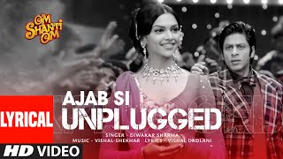 Aankhon Mein Teri Ajab Si Unplugged Lyrical Video Shah Rukh Khan Deepika PadukoneOm Shanti Om [upl. by Caldera]