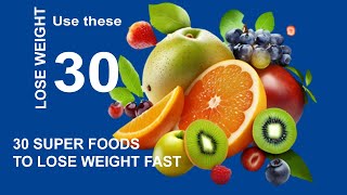 USE THESE 30 SUPER FOOD TO LOSE WEIGHT [upl. by Cyrille787]