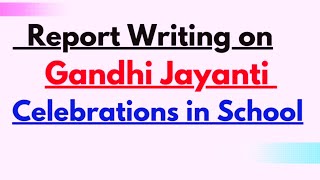 How to write Report Writing on Gandhi Jayanti Celebration in School October 2nd Celebration Report [upl. by Gert]