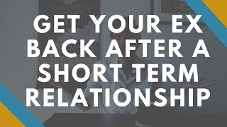 How to Get Your Ex Back After a Short Term Relationship [upl. by Maddock]