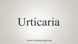 How To Say Urticaria [upl. by Dyan]