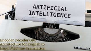 Encoder Decoder GRU Architecture for English to Hindi Translation along with python implementation [upl. by Primalia]