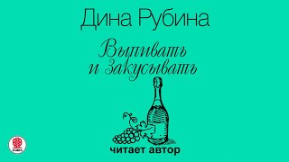 ДИНА РУБИНА «ВЫПИВАТЬ И ЗАКУСЫВАТЬ» Аудиокнига Читает автор [upl. by Lindsey]