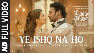 Ye Ishq Na Ho Full Video  Radhe Shyam  Prabhas Pooja H  Manan Bhardwaj Harjot Kaur  Kumaar [upl. by Bonis]