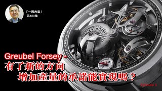 【一周表事】 130 Greubel Forsey 有了新的方向，增加產量的承諾能實現嗎？Episode II [upl. by Ateiram426]