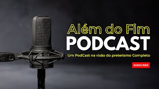 EP 04  O PRETERISMO COMPLETO  Além do fim podcast [upl. by Beller589]