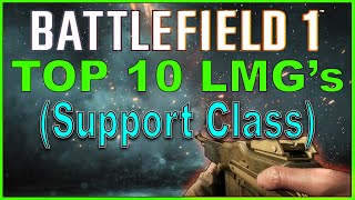 Battlefield 1 Top 10 BEST LMGs Support Weapons [upl. by Gilleod]