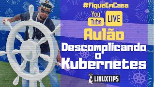 LIVE  SUPER AULÃO DESCOMPLICANDO O KUBERNETES  FiqueEmCasa [upl. by Shifra]