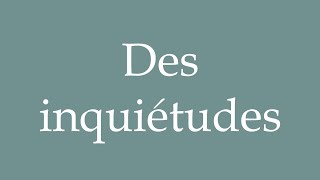 How to Pronounce Des inquiétudes Concerns Correctly in French [upl. by Cohla633]